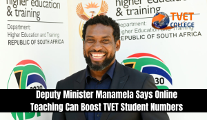 Deputy Minister Manamela Says Online Teaching Can Boost TVET Student Numbers