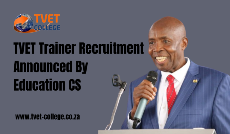 TVET Trainer Recruitment Announced By Education CS