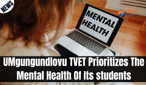 UMgungundlovu TVET Prioritizes The Mental Health Of Its students