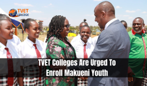 TVET Colleges Are Urged To Enroll Makueni Youth