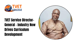 TVET Service Director-General - Industry Now Drives Curriculum Development