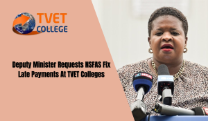 Deputy Minister Requests NSFAS Fix Late Payments At TVET Colleges