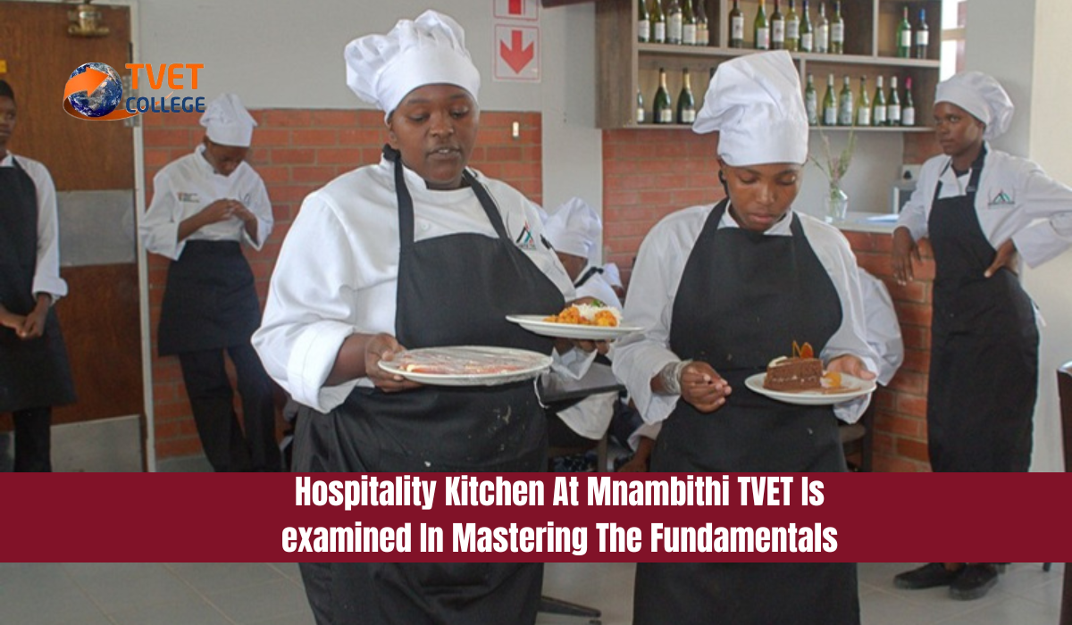 Hospitality Kitchen At Mnambithi TVET Is examined In Mastering The Fundamentals