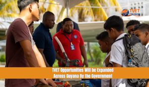 TVET Opportunities Will be Expanded Across Guyana By the Government